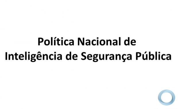 Política Nacional de Inteligência de Segurança Pública Política Nacional de Inteligência de Segurança Pública