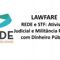 LAWFARE - REDE e STF: Ativismo Judicial e Militância Política com Dinheiro Público
