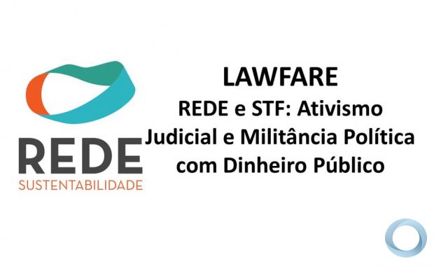 LAWFARE - REDE e STF: Ativismo Judicial e Militância Política com Dinheiro Público