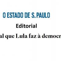 OESP Editorial - O mal que Lula faz à democracia  