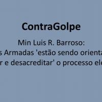 ContraGolpe - Barroso:  Forças Armadas 'estão sendo orientadas a atacar e desacreditar' o processo eleitoral