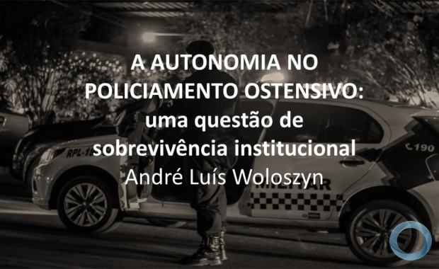 Woloszyn - A AUTONOMIA NO POLICIAMENTO OSTENSIVO: uma questão de sobrevivência institucional