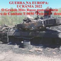 GUERRA NA EUROPA: UCRÂNIA 2022 O Grande Mito Russo posto à prova: Carro de Combate T-90M “Proryv 3” destruído