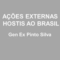 GHBR - Gen Ex Pinto Silva - AÇÕES EXTERNAS HOSTIS AO BRASIL 