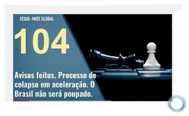 Série Xeque-Mate Global - XMG 104 - Avisos feitos. Processo de colapso em aceleração. O Brasil não será poupado.